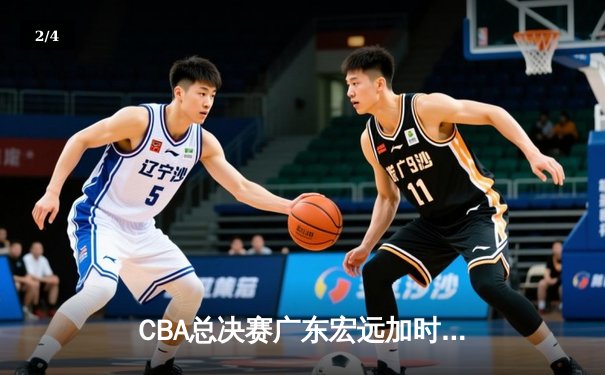 CBA总决赛广东宏远加时险胜辽宁本钢，胡明轩砍下35分荣膺MVP - 2